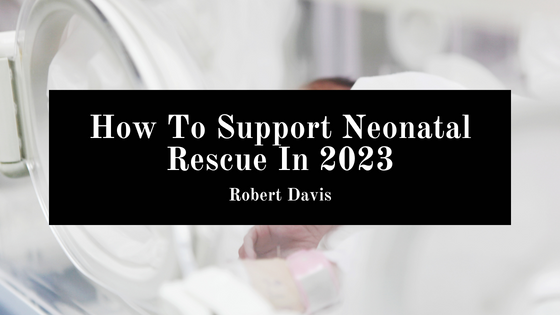 How To Support Neonatal Rescue In 2023