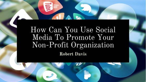 How Can You Use Social Media To Promote Your Non-Profit Organization