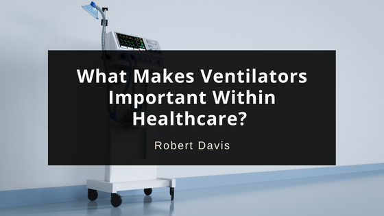 What Makes Ventilators Important Within Healthcare?